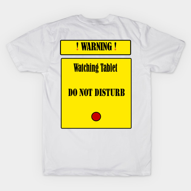 Warning: Watching Tablet. Do Not Disturb by fantastic-designs